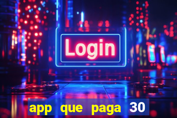 app que paga 30 reais para se cadastrar