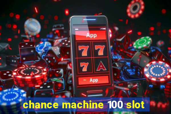 chance machine 100 slot