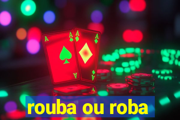 rouba ou roba