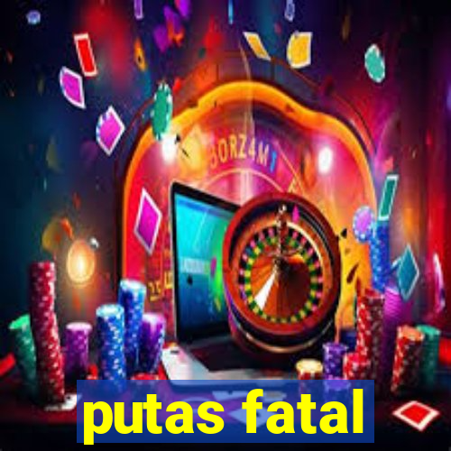 putas fatal