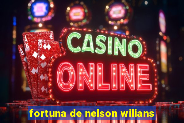 fortuna de nelson wilians