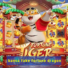 banca fake fortune dragon