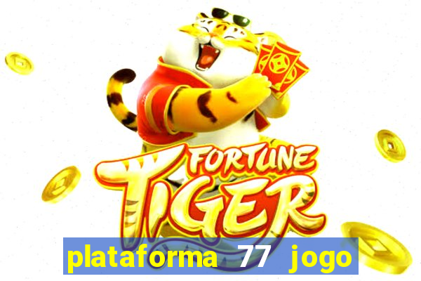 plataforma 77 jogo bet é confiável