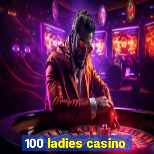 100 ladies casino