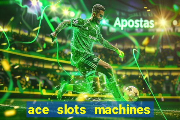 ace slots machines casino 3