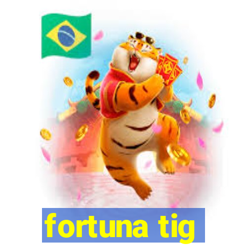 fortuna tig