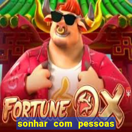 sonhar com pessoas falsas jogo do bicho