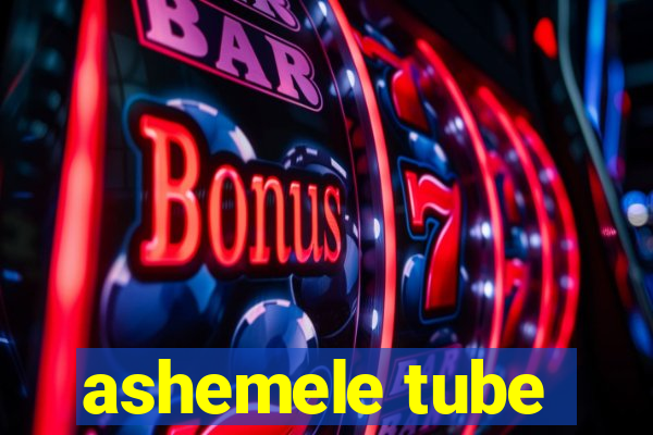 ashemele tube