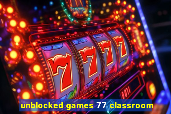 unblocked games 77 classroom