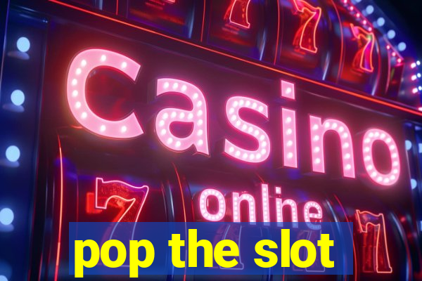 pop the slot