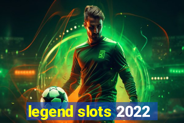 legend slots 2022