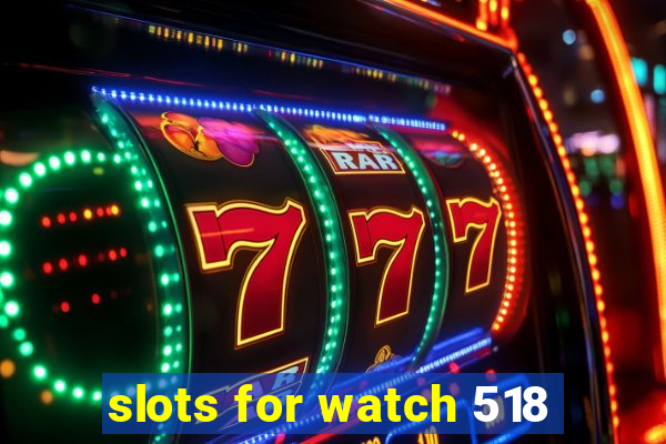 slots for watch 518