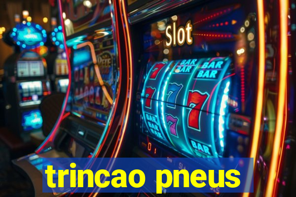 trincao pneus