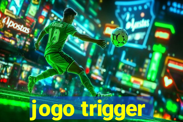 jogo trigger