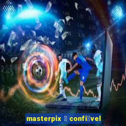 masterpix 茅 confi谩vel