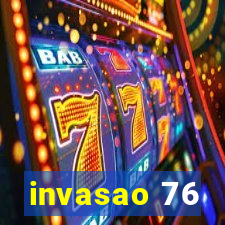 invasao 76