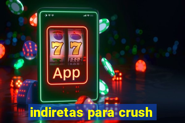 indiretas para crush