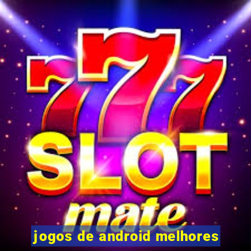 jogos de android melhores