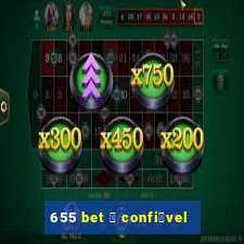 655 bet 茅 confi谩vel