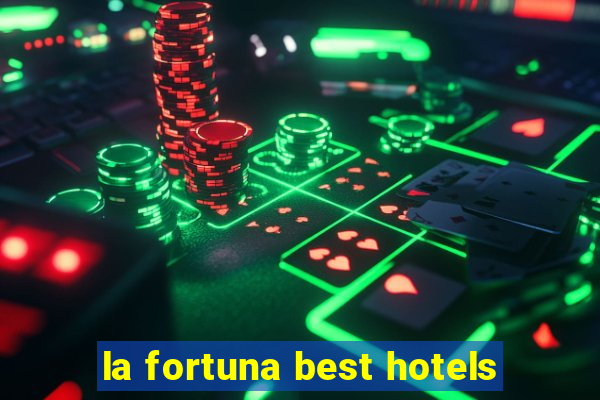 la fortuna best hotels