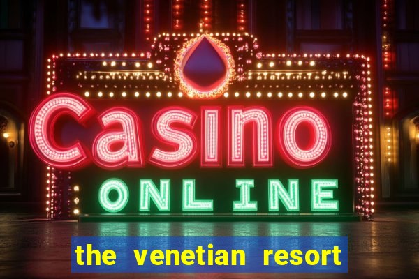 the venetian resort hotel casino