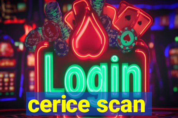 cerice scan