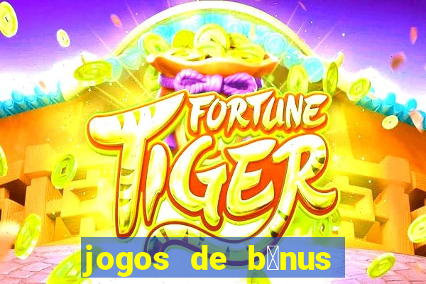 jogos de b么nus gr谩tis no cadastro