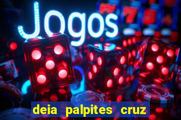 deia palpites cruz do dia