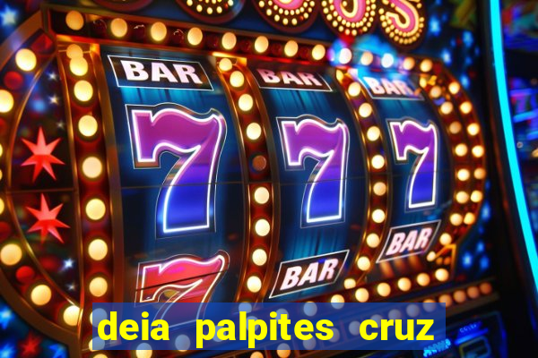 deia palpites cruz do dia