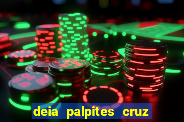 deia palpites cruz do dia