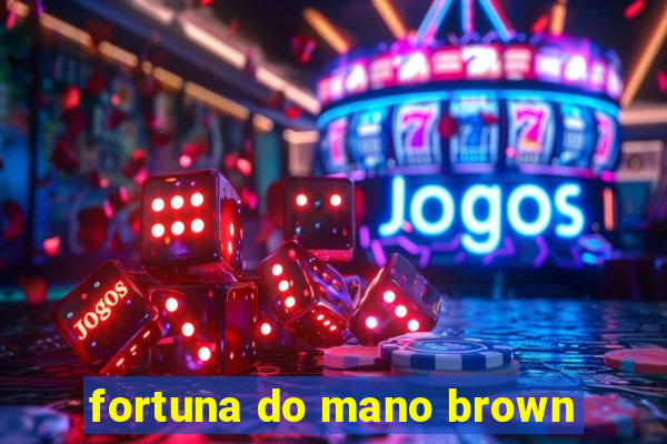 fortuna do mano brown