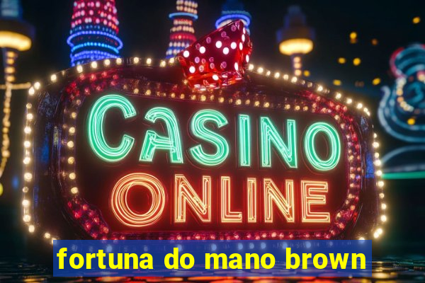 fortuna do mano brown