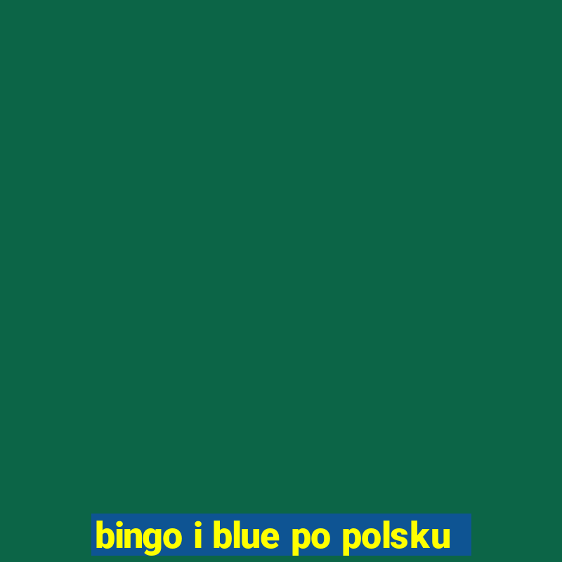 bingo i blue po polsku