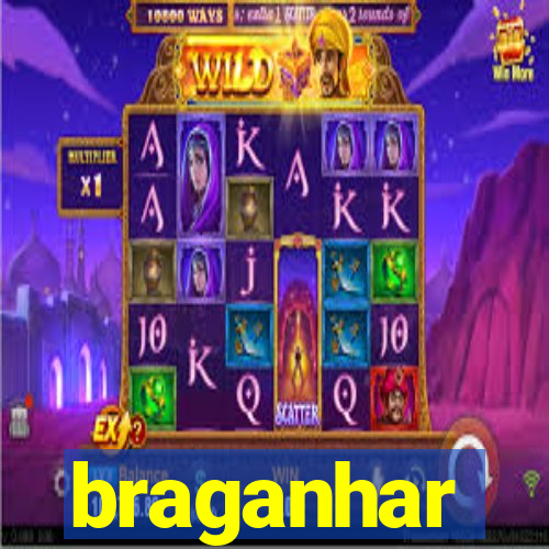 braganhar