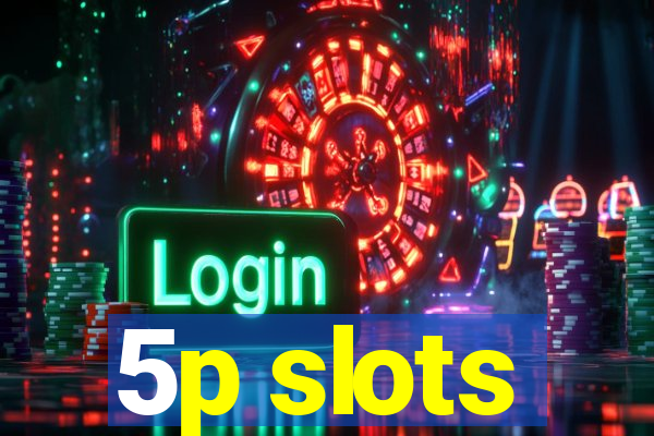 5p slots