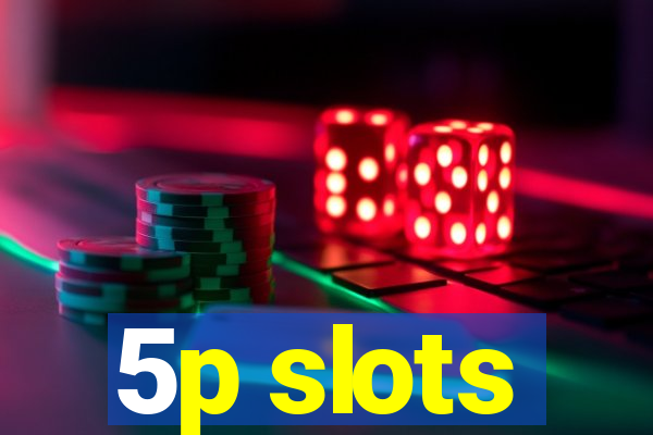 5p slots