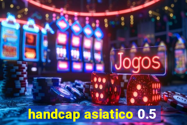 handcap asiatico 0.5