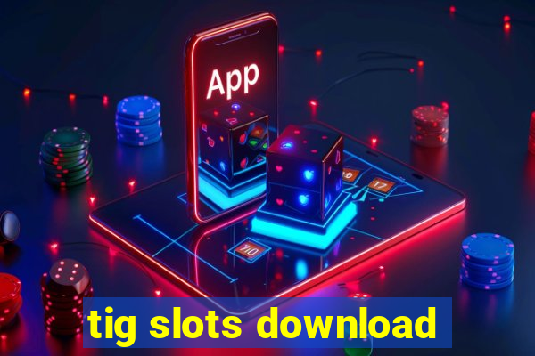 tig slots download