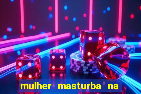 mulher masturba na quina da cama