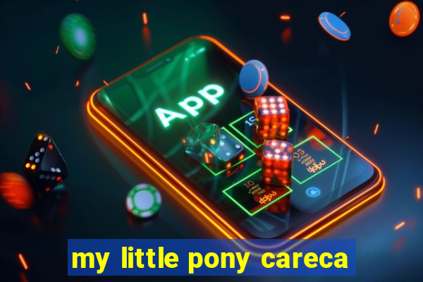 my little pony careca