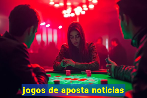 jogos de aposta noticias