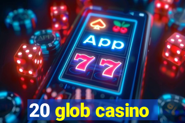 20 glob casino