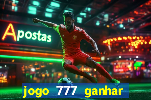 jogo 777 ganhar dinheiro de verdade