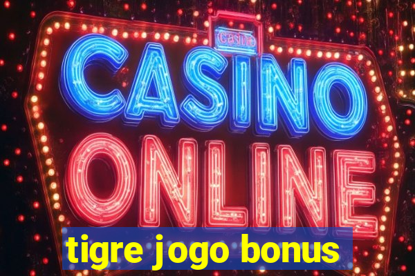 tigre jogo bonus