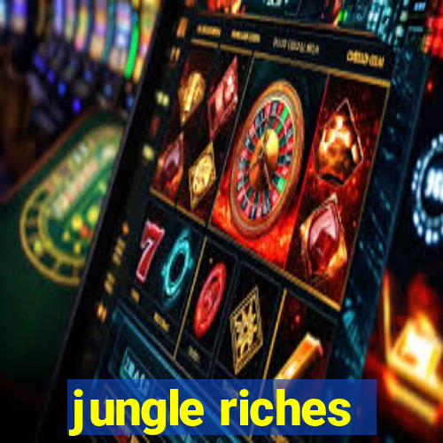 jungle riches