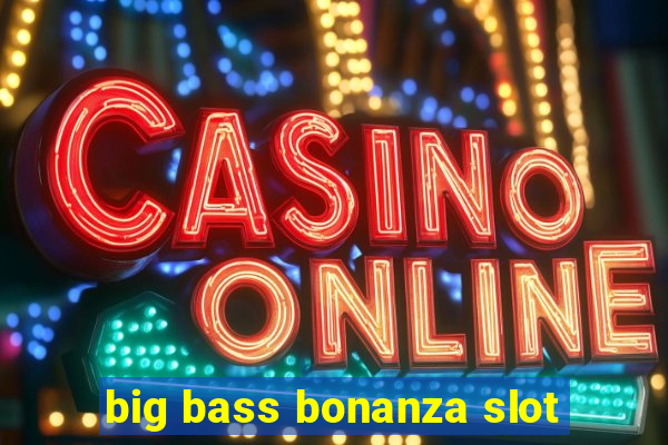 big bass bonanza slot