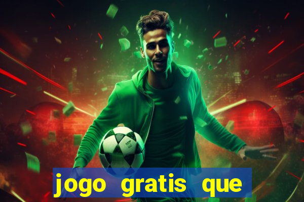 jogo gratis que ganha dinheiro