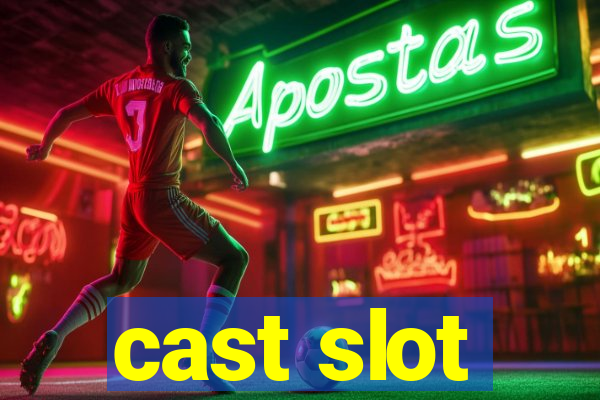 cast slot