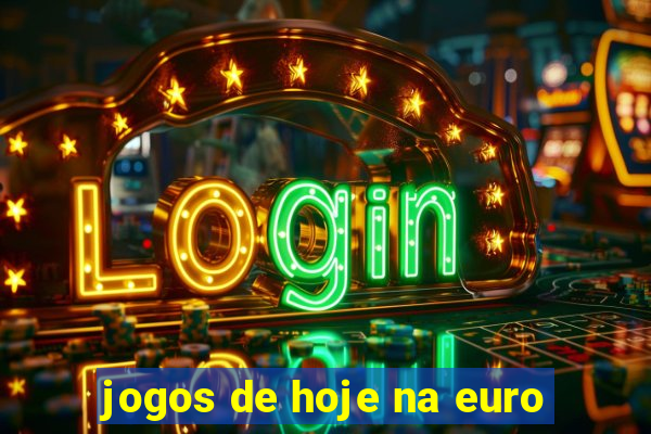 jogos de hoje na euro