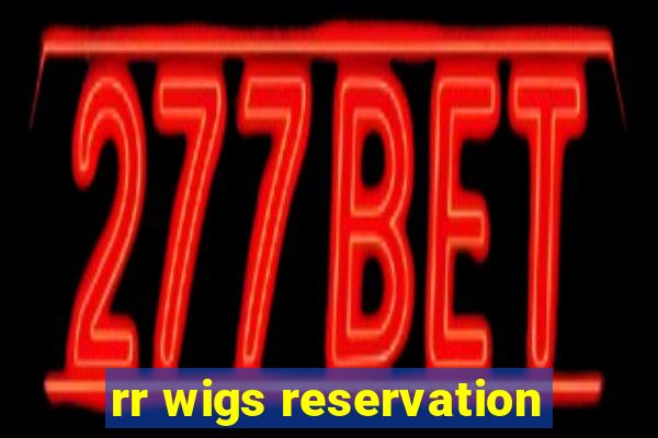 rr wigs reservation